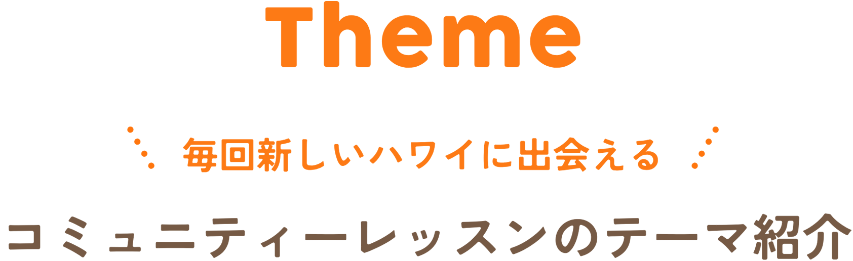 Theme 毎回新しいハワイに出会えるコミュニティーレッスンのテーマ紹介